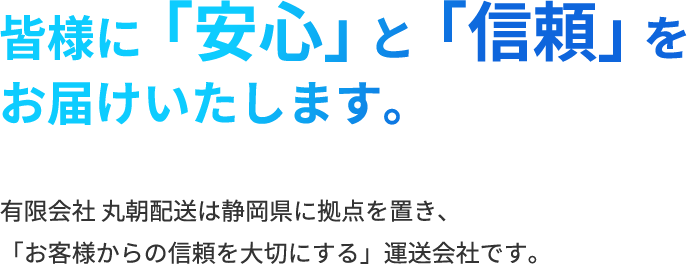 皆様に「安心」と「信頼」をお届けいたします。 ~ 有限会社 丸朝配送 ~